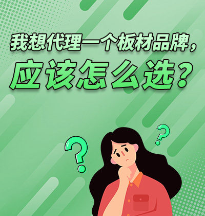 我想代理一个板材品牌，应该怎么选？